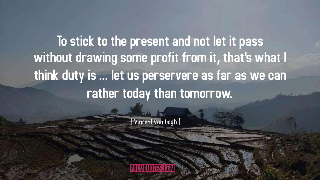 Vincent Van Gogh Quotes: To stick to the present