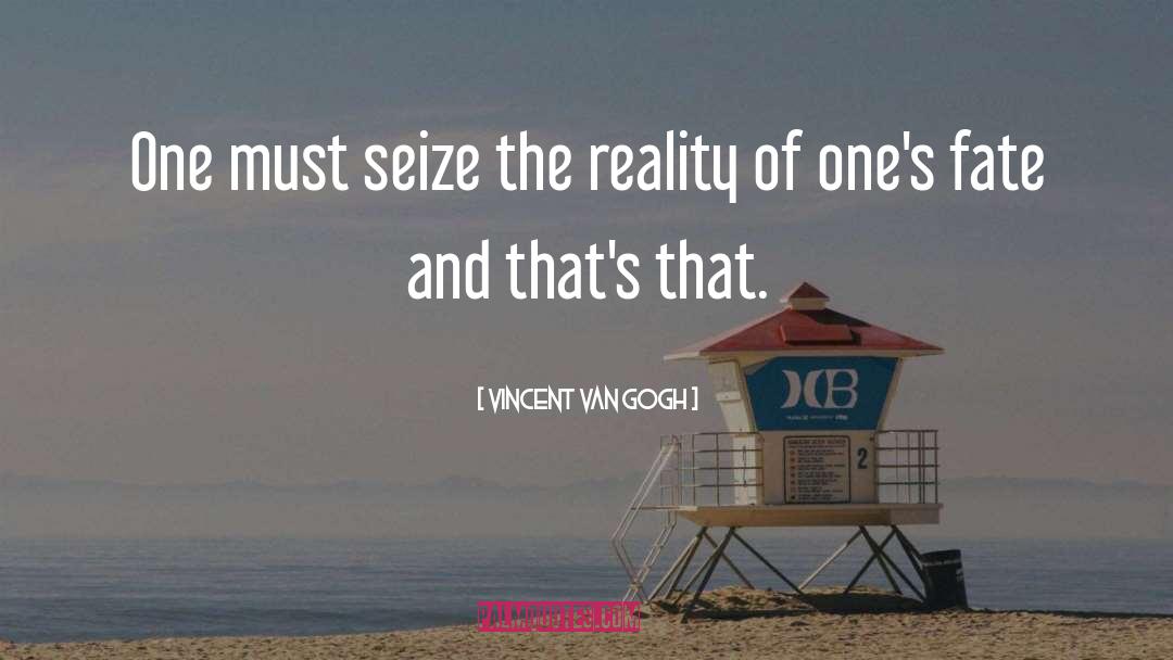 Vincent Van Gogh Quotes: One must seize the reality