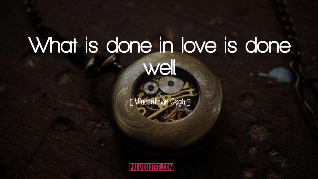 Vincent Van Gogh Quotes: What is done in love