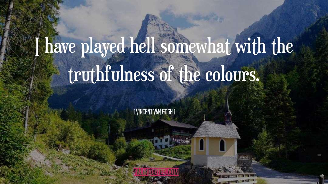 Vincent Van Gogh Quotes: I have played hell somewhat