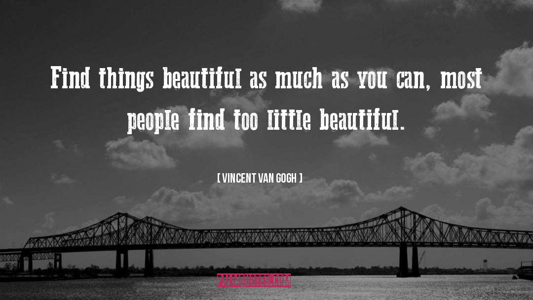 Vincent Van Gogh Quotes: Find things beautiful as much