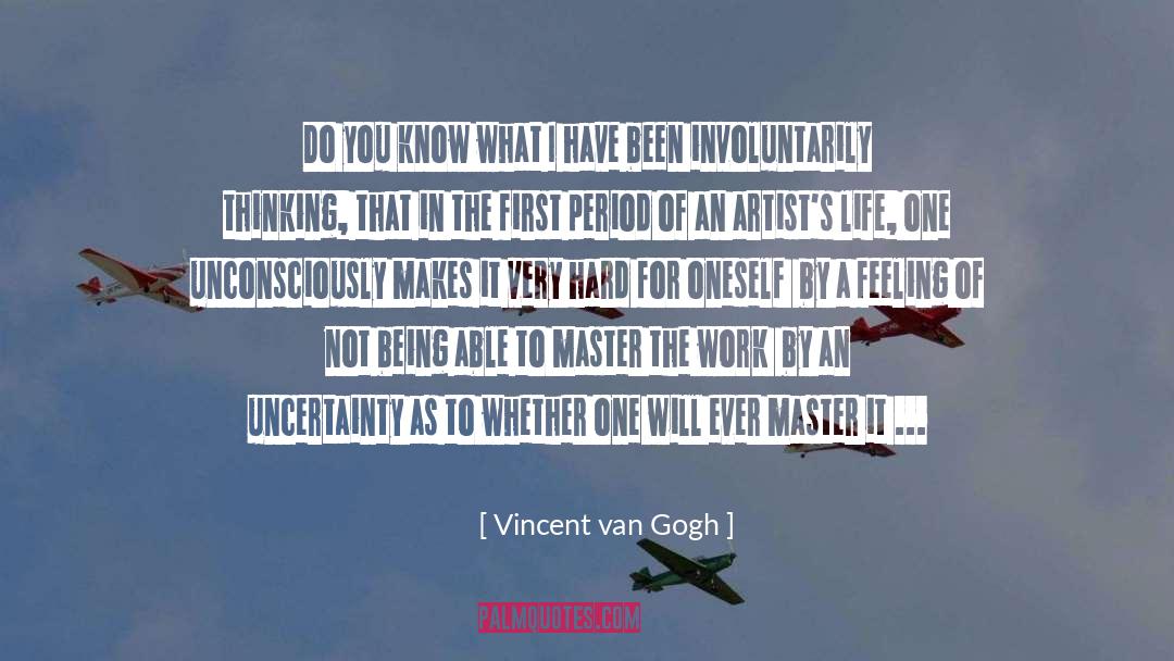 Vincent Van Gogh Quotes: Do you know what I