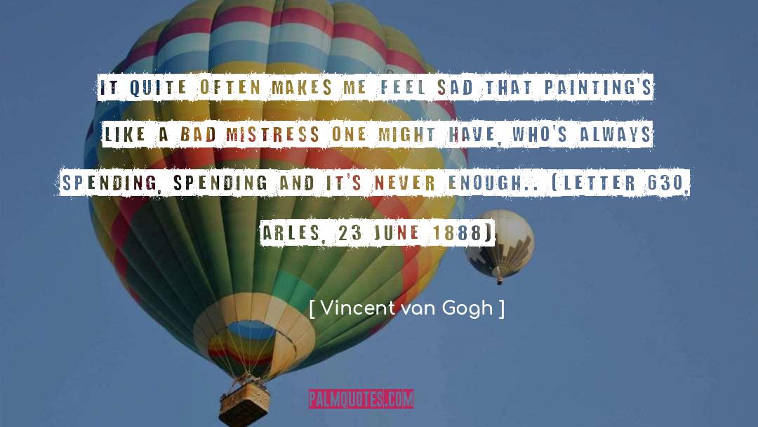 Vincent Van Gogh Quotes: It quite often makes me