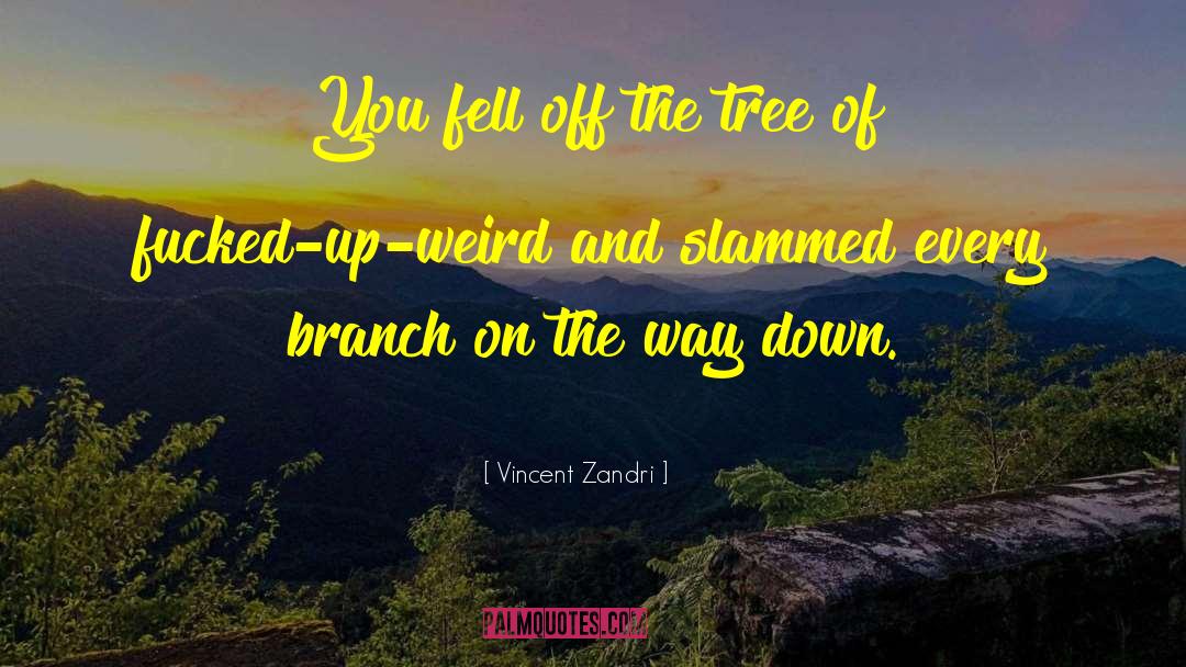 Vincent Zandri Quotes: You fell off the tree