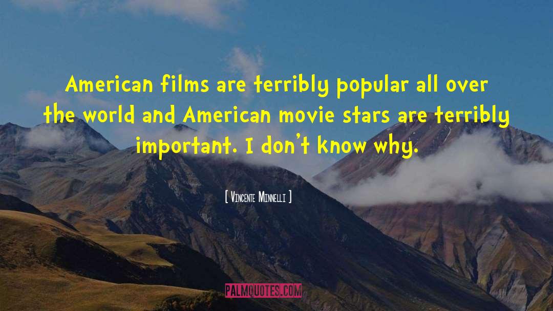 Vincente Minnelli Quotes: American films are terribly popular