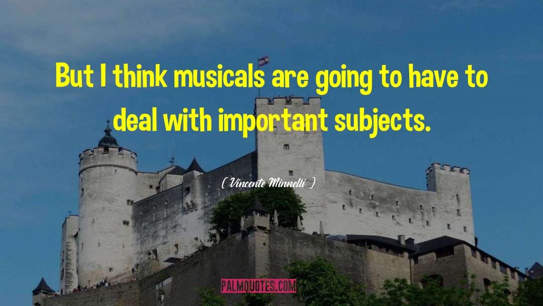 Vincente Minnelli Quotes: But I think musicals are