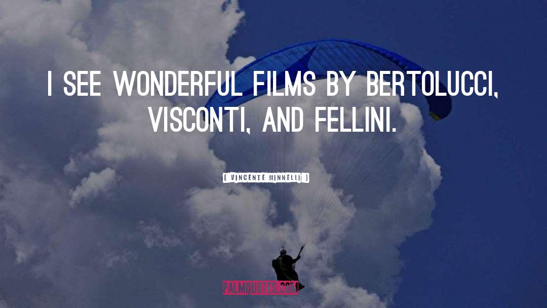 Vincente Minnelli Quotes: I see wonderful films by