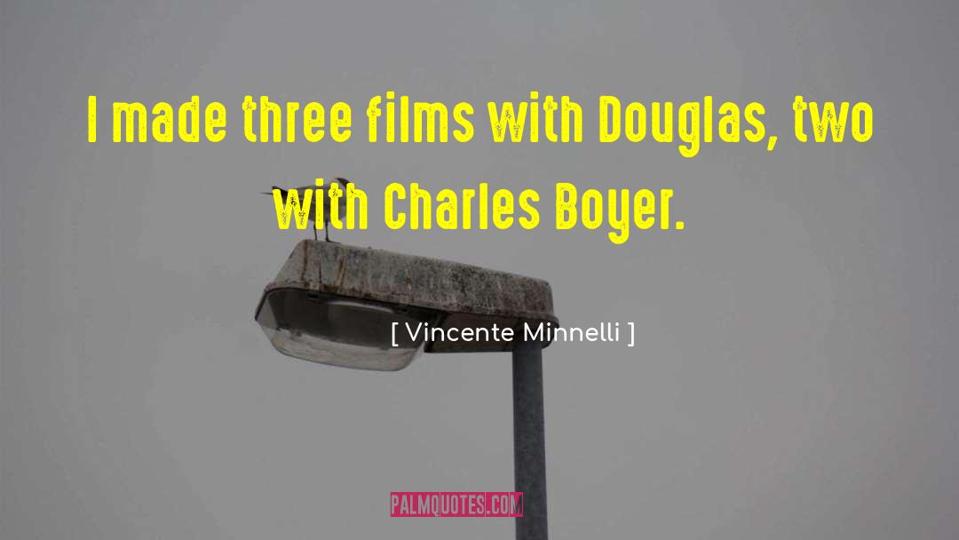 Vincente Minnelli Quotes: I made three films with