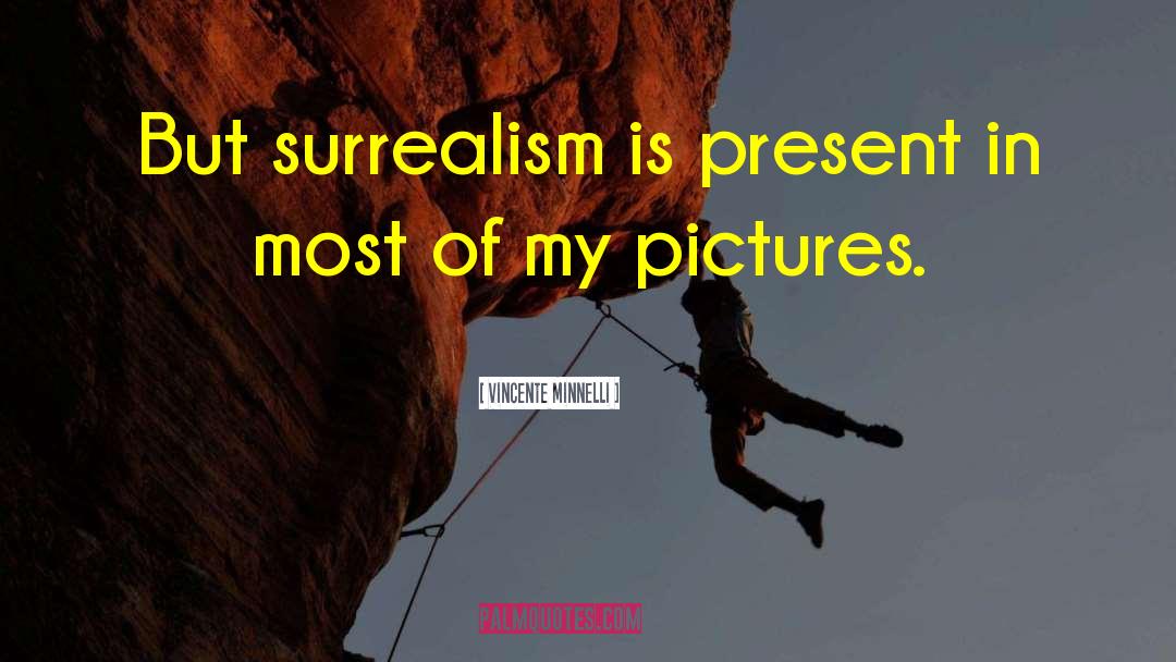 Vincente Minnelli Quotes: But surrealism is present in