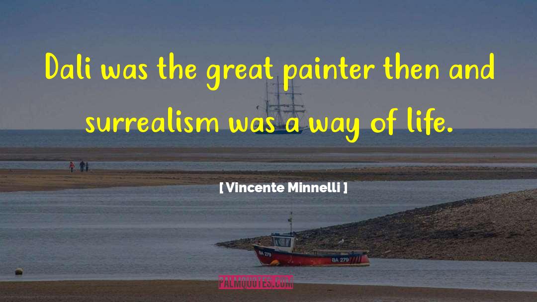 Vincente Minnelli Quotes: Dali was the great painter