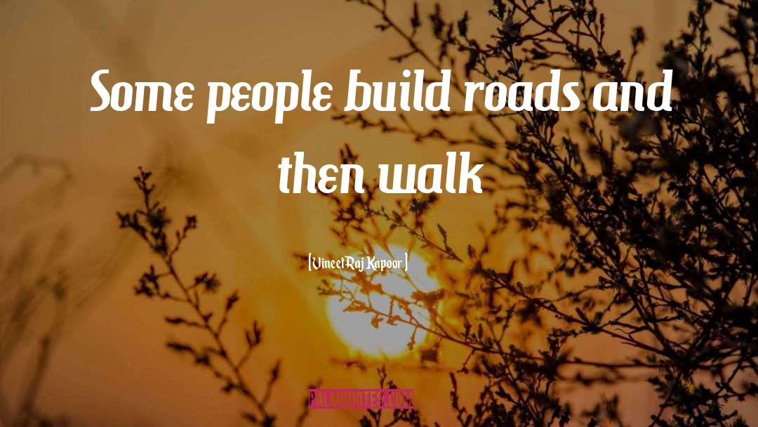 Vineet Raj Kapoor Quotes: Some people build roads and