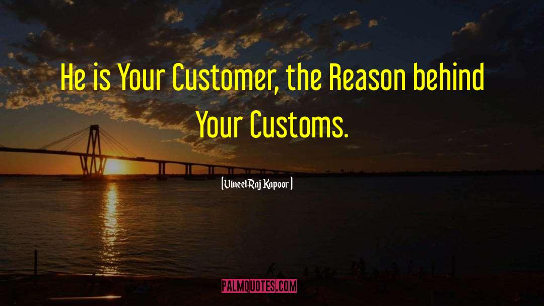 Vineet Raj Kapoor Quotes: He is Your Customer, the