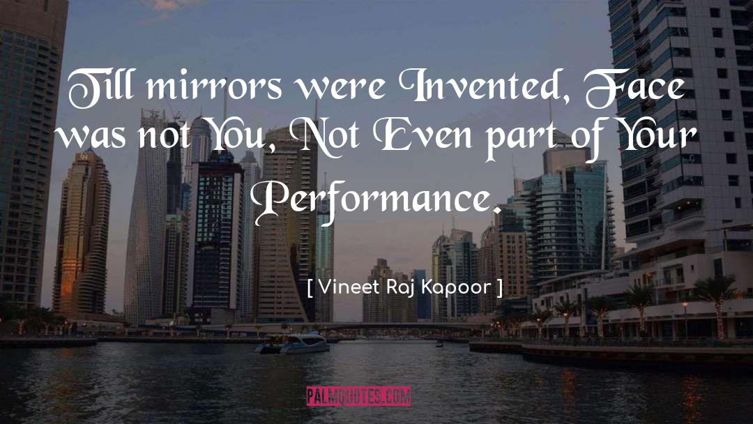 Vineet Raj Kapoor Quotes: ​Till mirrors were Invented, Face