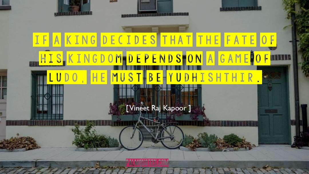 Vineet Raj Kapoor Quotes: If a king decides that