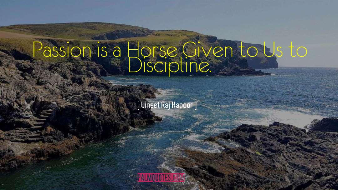 Vineet Raj Kapoor Quotes: Passion is a Horse Given