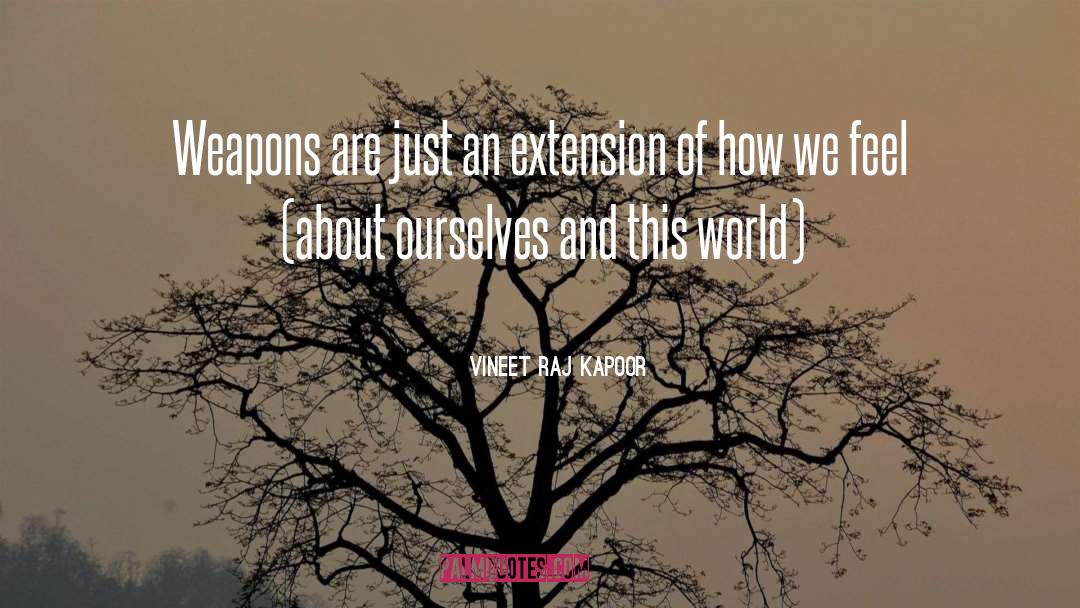Vineet Raj Kapoor Quotes: Weapons are just an extension