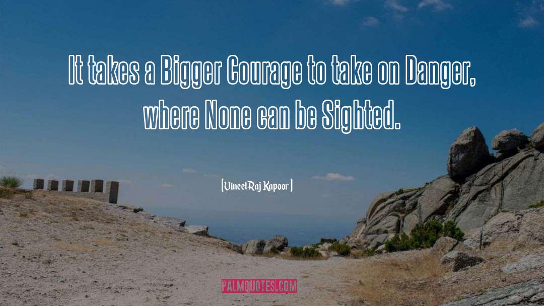 Vineet Raj Kapoor Quotes: It takes a Bigger Courage