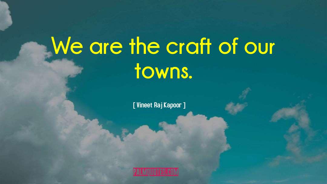 Vineet Raj Kapoor Quotes: We are the craft of