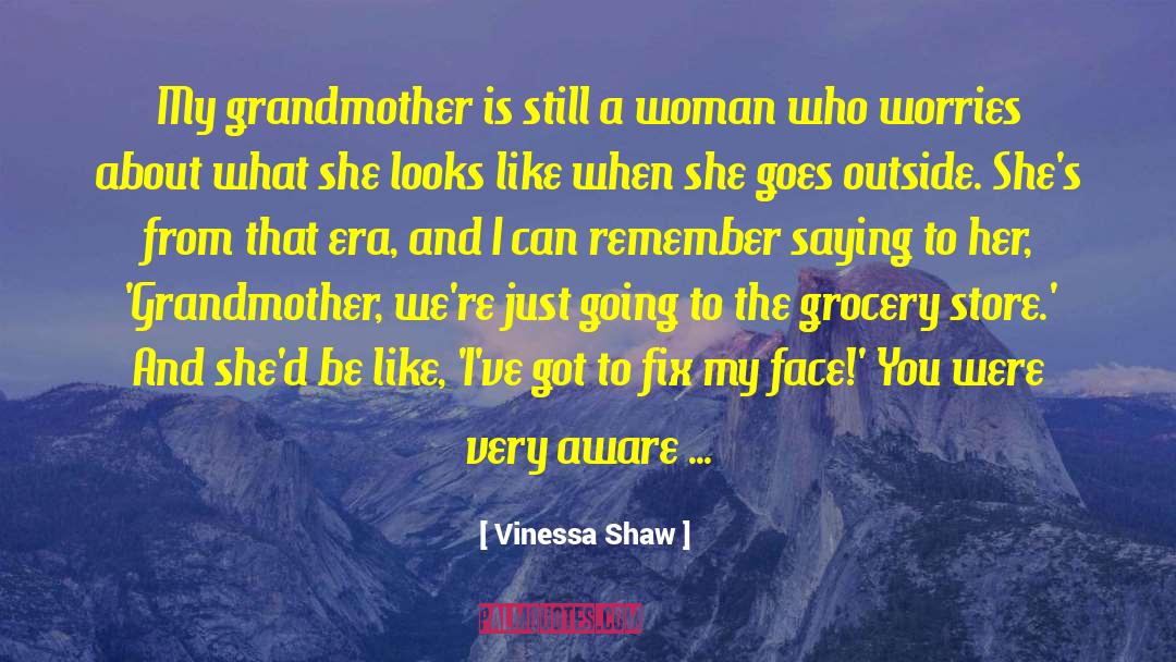 Vinessa Shaw Quotes: My grandmother is still a