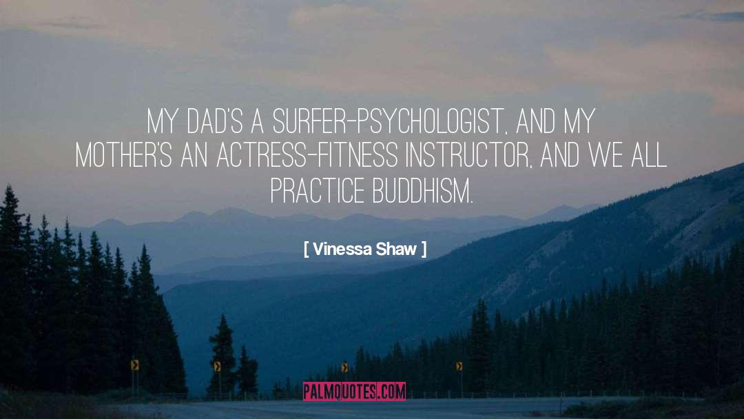 Vinessa Shaw Quotes: My dad's a surfer-psychologist, and