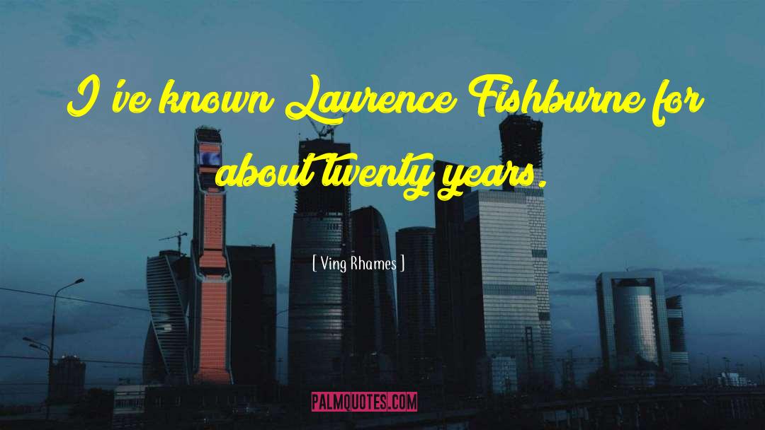 Ving Rhames Quotes: I've known Laurence Fishburne for