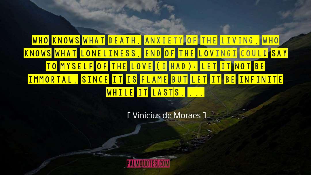 Vinicius De Moraes Quotes: <br>Who knows what death, anxiety