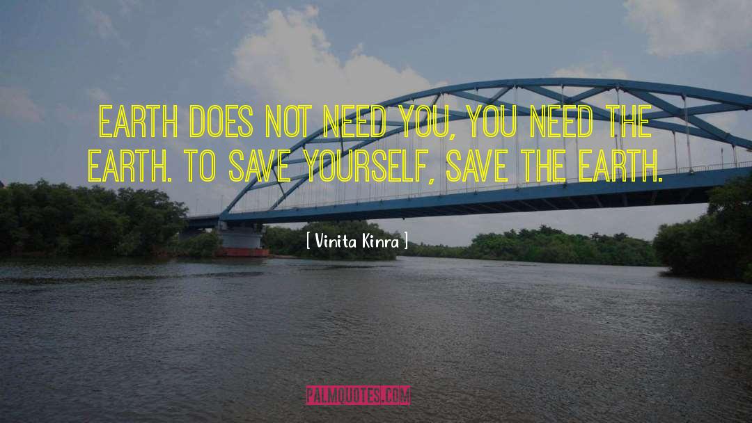 Vinita Kinra Quotes: Earth does not need you,
