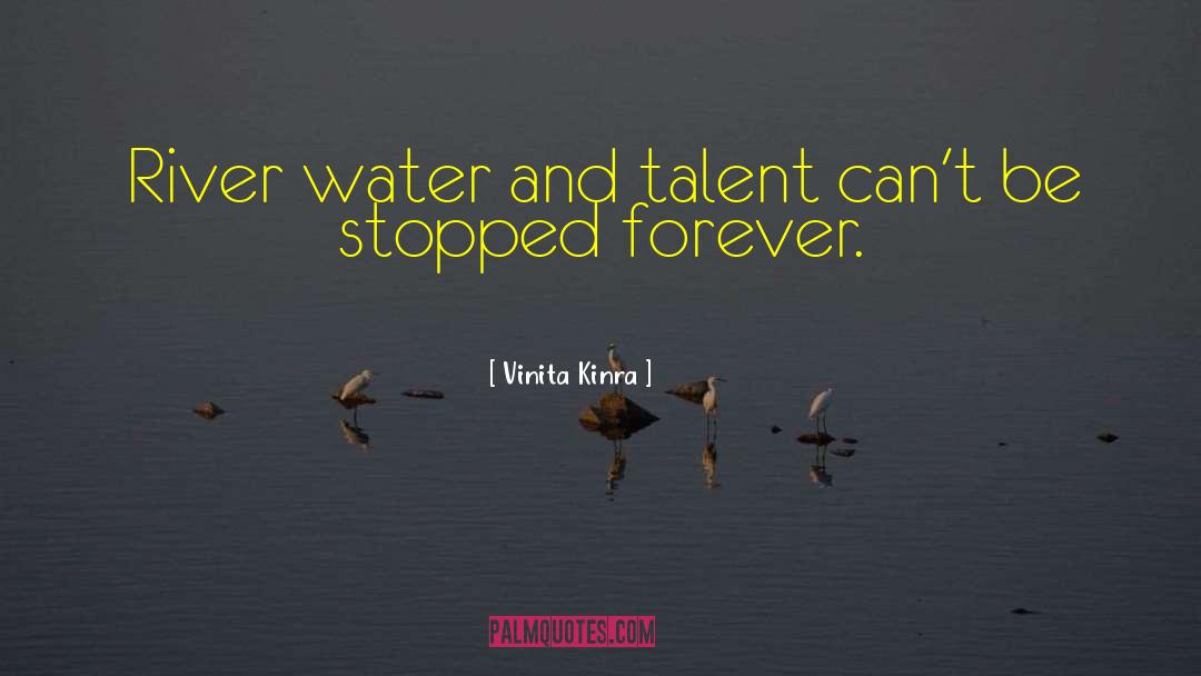 Vinita Kinra Quotes: River water and talent can't