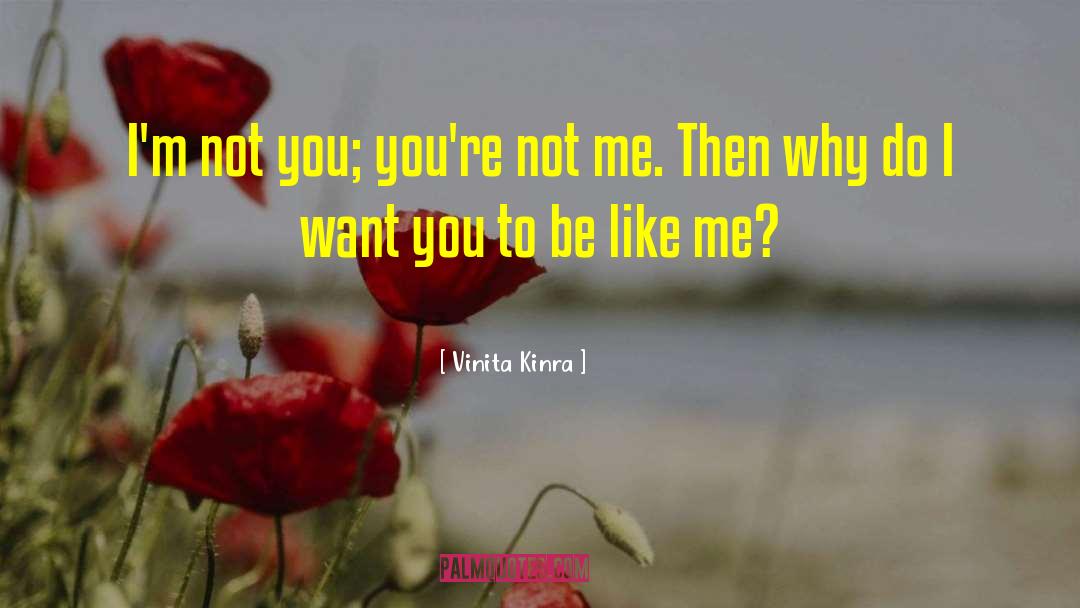 Vinita Kinra Quotes: I'm not you; you're not