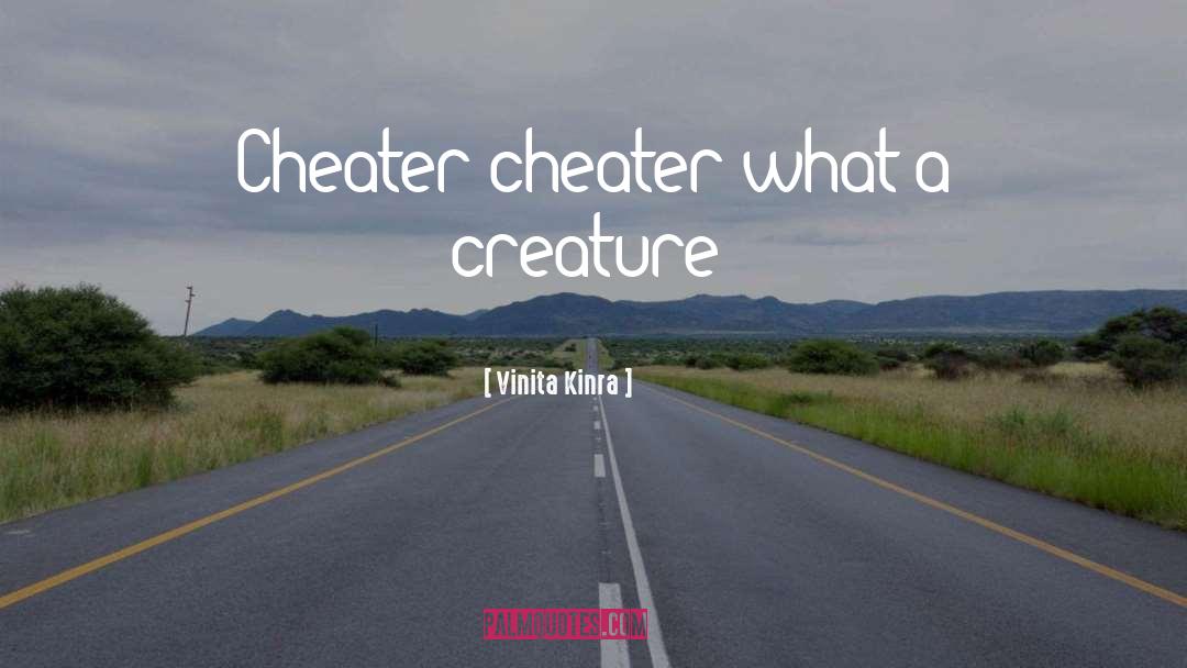 Vinita Kinra Quotes: Cheater cheater what a creature!
