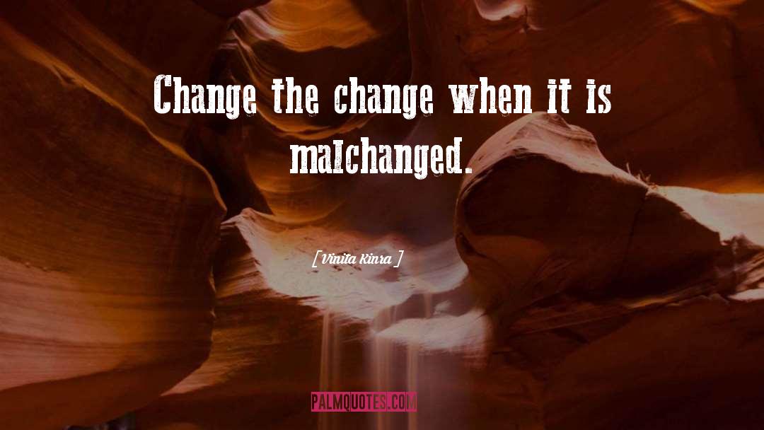 Vinita Kinra Quotes: Change the change when it