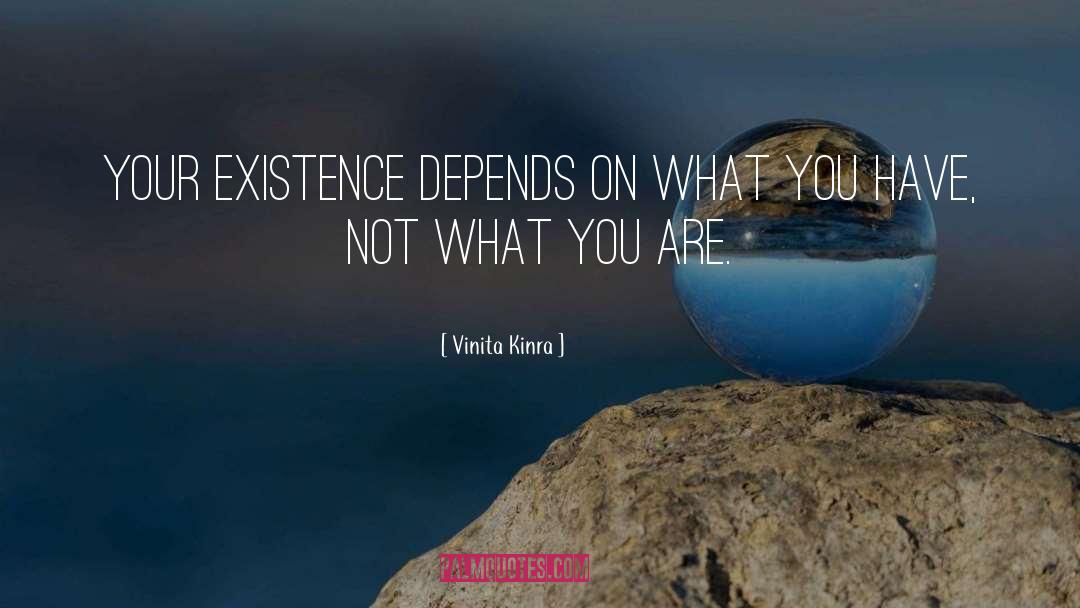 Vinita Kinra Quotes: Your existence depends on what