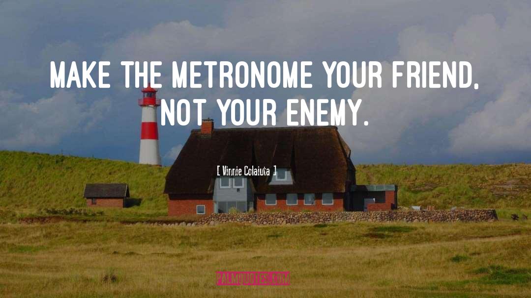 Vinnie Colaiuta Quotes: Make the metronome your friend,