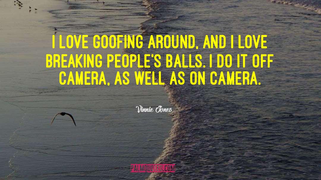 Vinnie Jones Quotes: I love goofing around, and