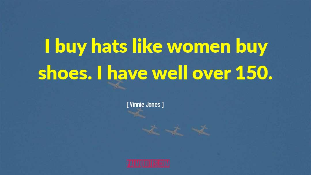 Vinnie Jones Quotes: I buy hats like women