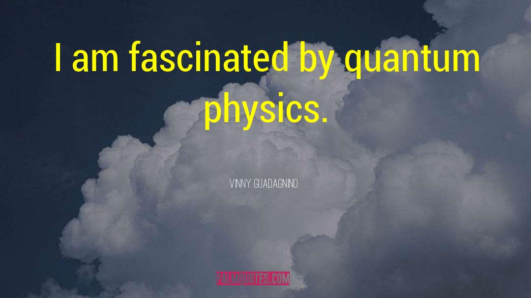 Vinny Guadagnino Quotes: I am fascinated by quantum