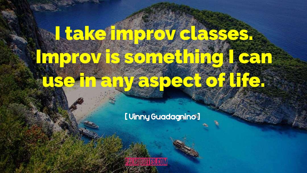 Vinny Guadagnino Quotes: I take improv classes. Improv