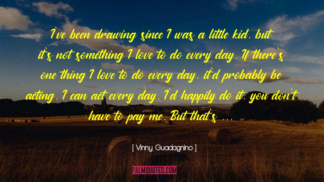 Vinny Guadagnino Quotes: I've been drawing since I
