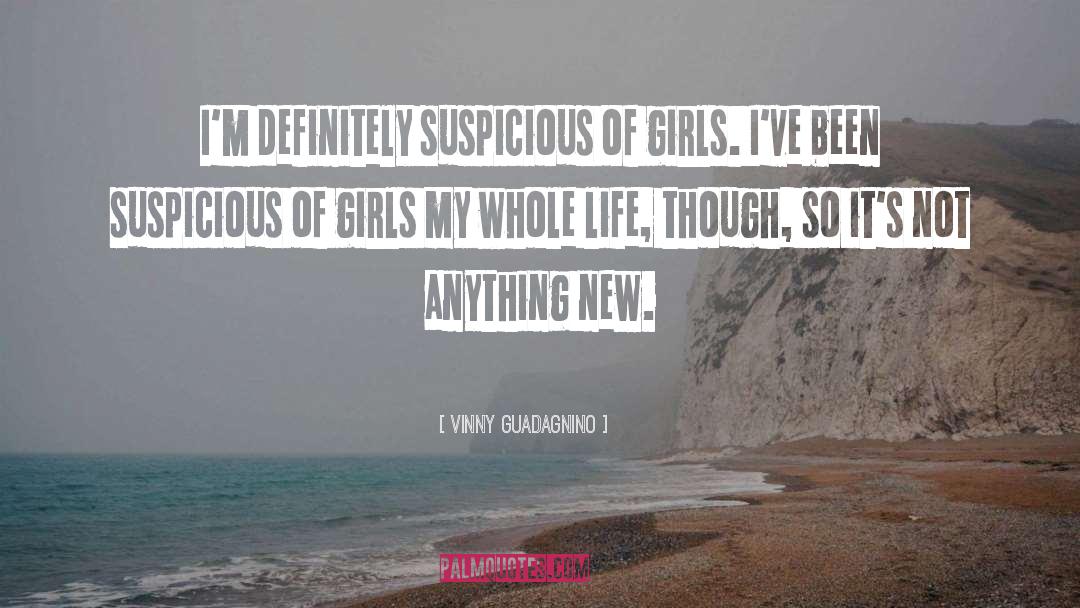 Vinny Guadagnino Quotes: I'm definitely suspicious of girls.