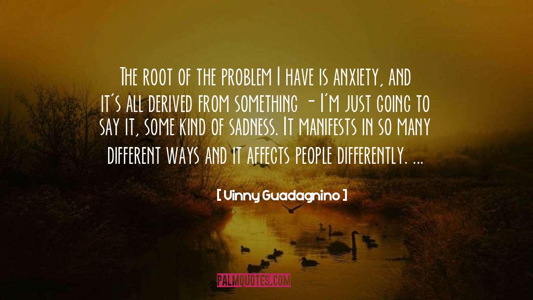 Vinny Guadagnino Quotes: The root of the problem