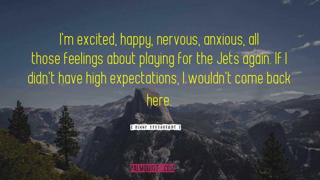 Vinny Testaverde Quotes: I'm excited, happy, nervous, anxious,