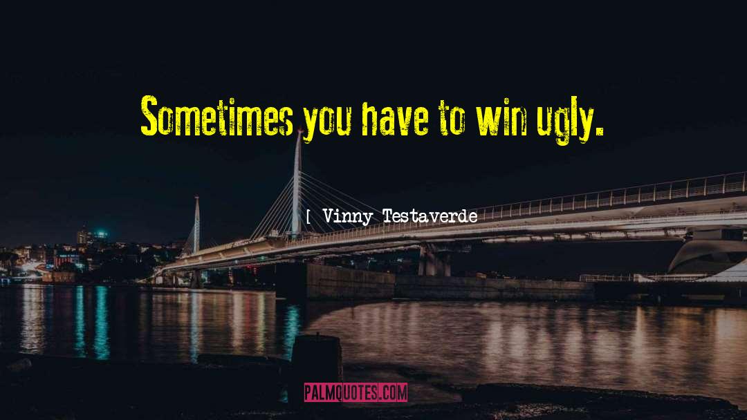 Vinny Testaverde Quotes: Sometimes you have to win