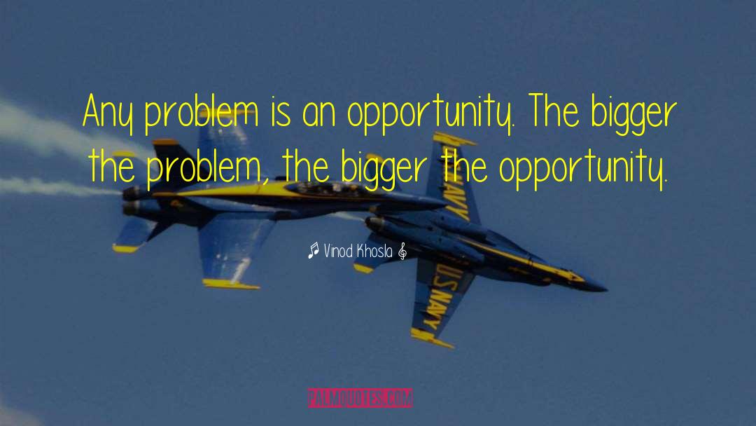 Vinod Khosla Quotes: Any problem is an opportunity.