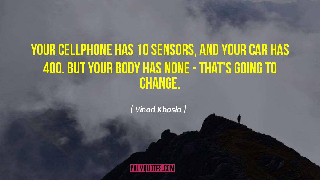 Vinod Khosla Quotes: Your cellphone has 10 sensors,