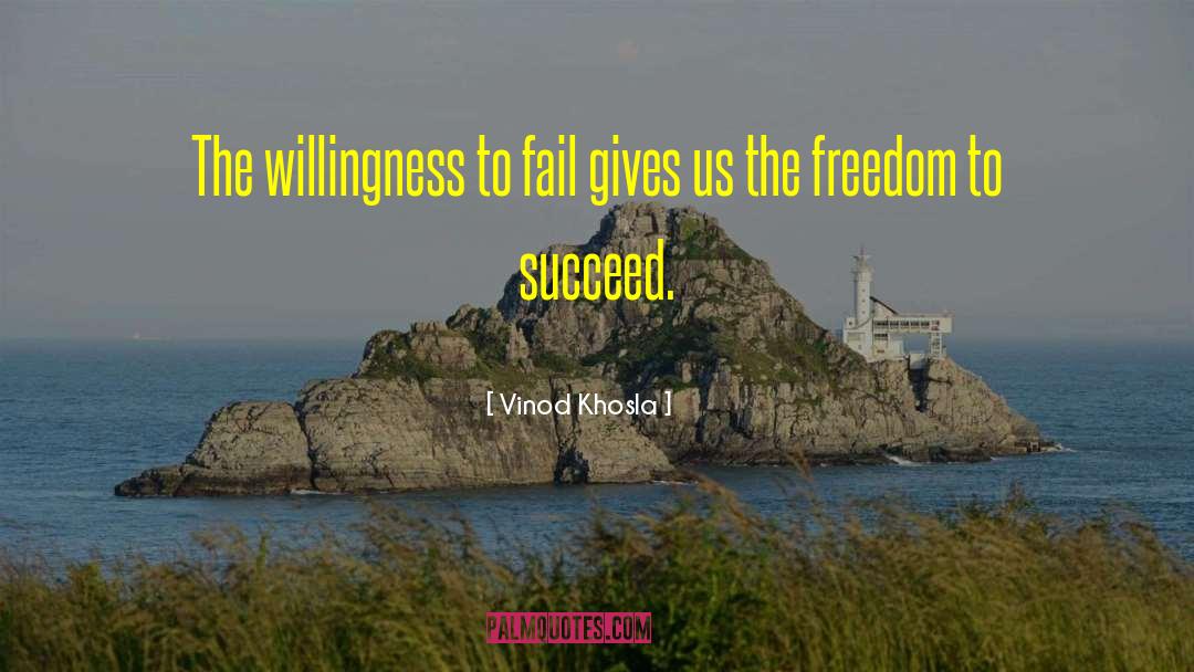 Vinod Khosla Quotes: The willingness to fail gives