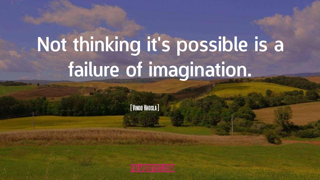 Vinod Khosla Quotes: Not thinking it's possible is