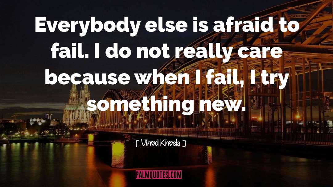 Vinod Khosla Quotes: Everybody else is afraid to