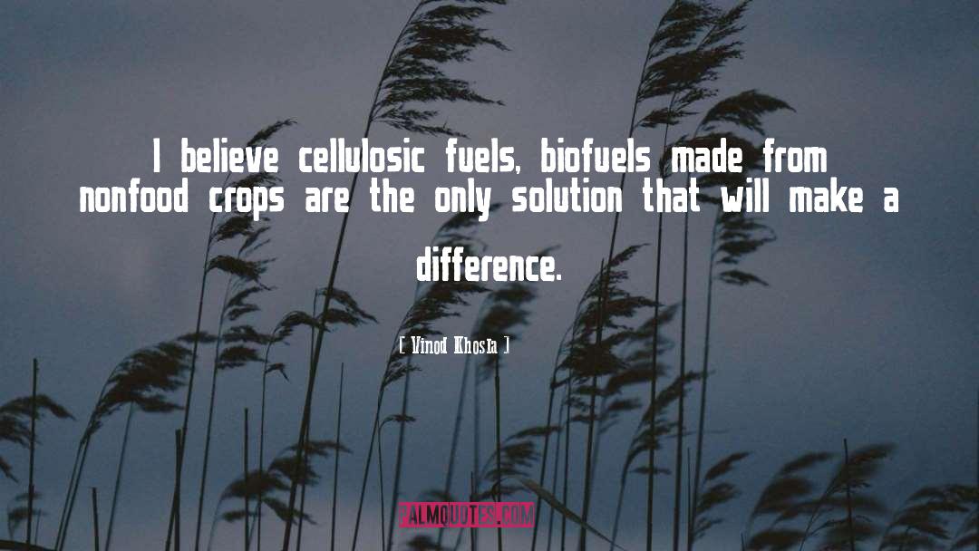 Vinod Khosla Quotes: I believe cellulosic fuels, biofuels
