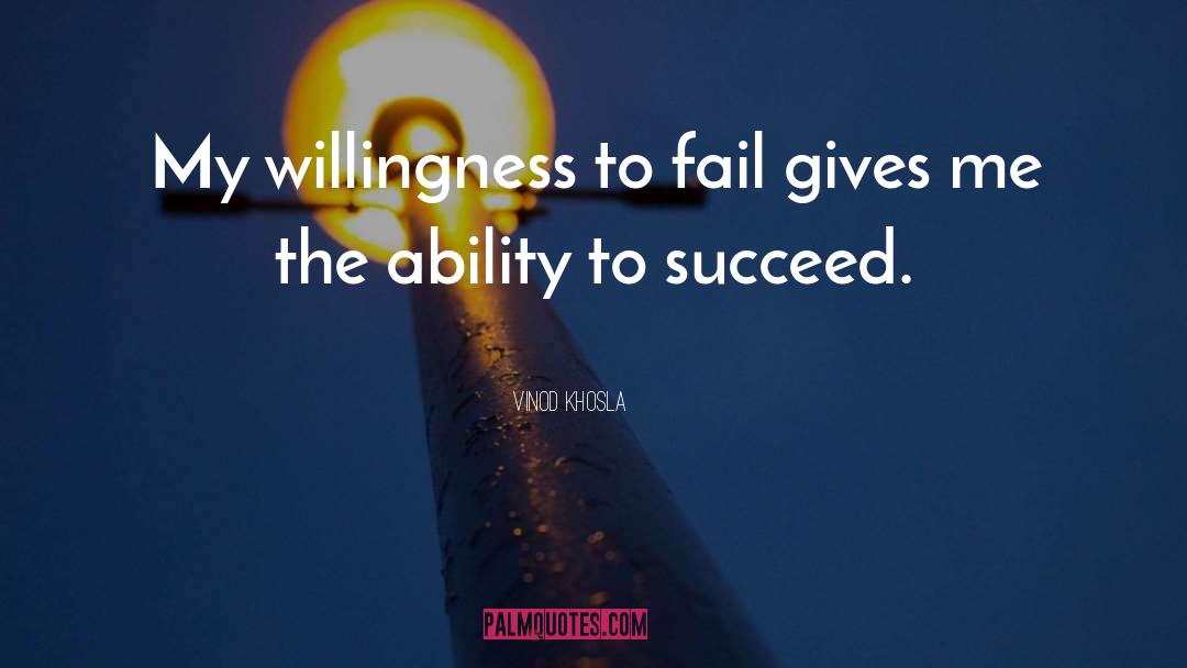 Vinod Khosla Quotes: My willingness to fail gives