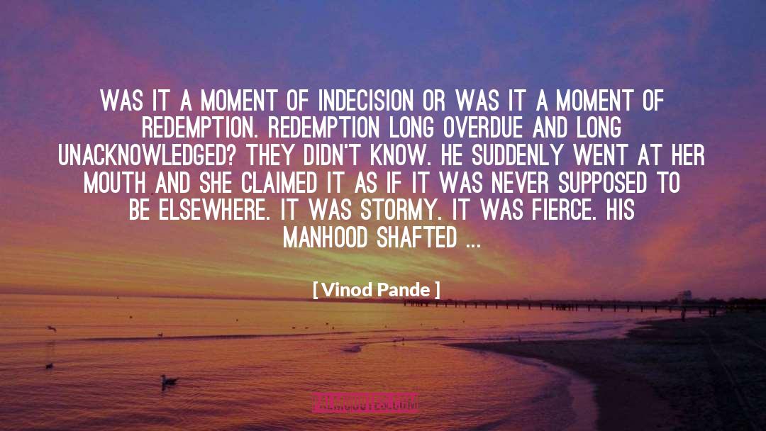 Vinod Pande Quotes: Was it a moment of